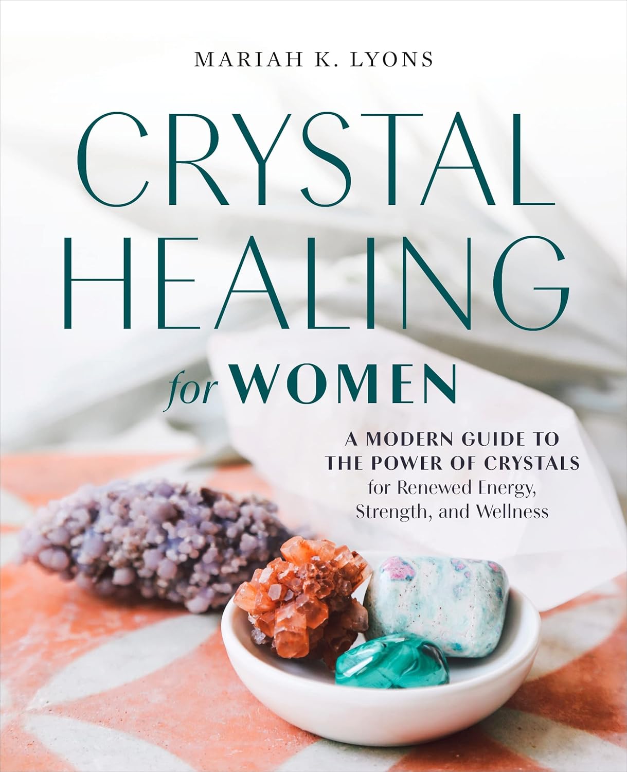 Crystal Healing for Women: A Modern Guide to the Power of Crystals for Renewed Energy, Strength, and Wellness (Hardcover)